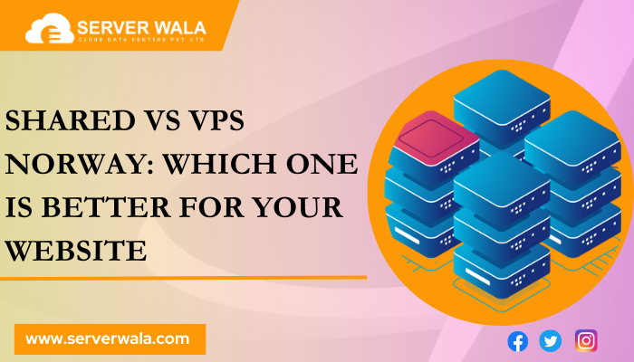 Shared Vs VPS Norway: Which One Is Better For Your Website