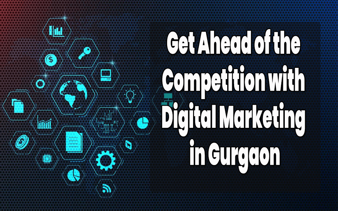 Get Ahead of the Competition with Digital Marketing in Gurgaon