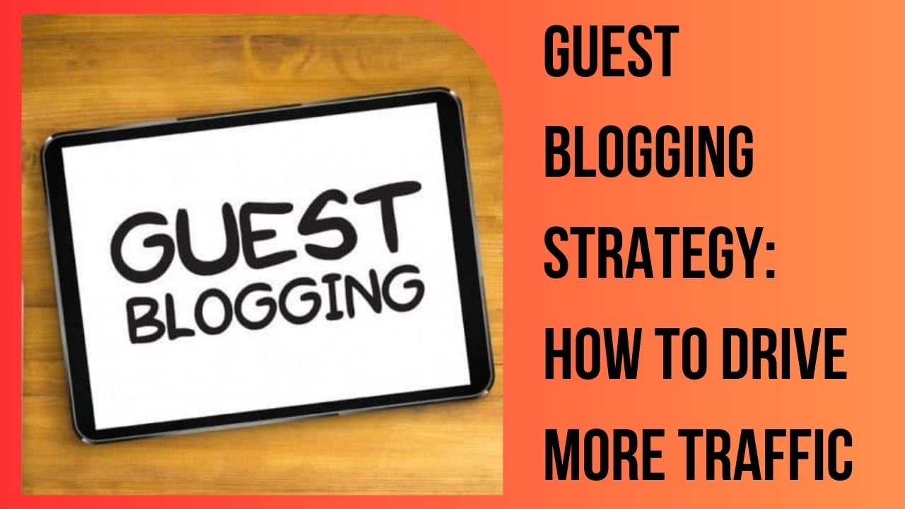 Guest Blogging Strategy: How To Drive More Traffic