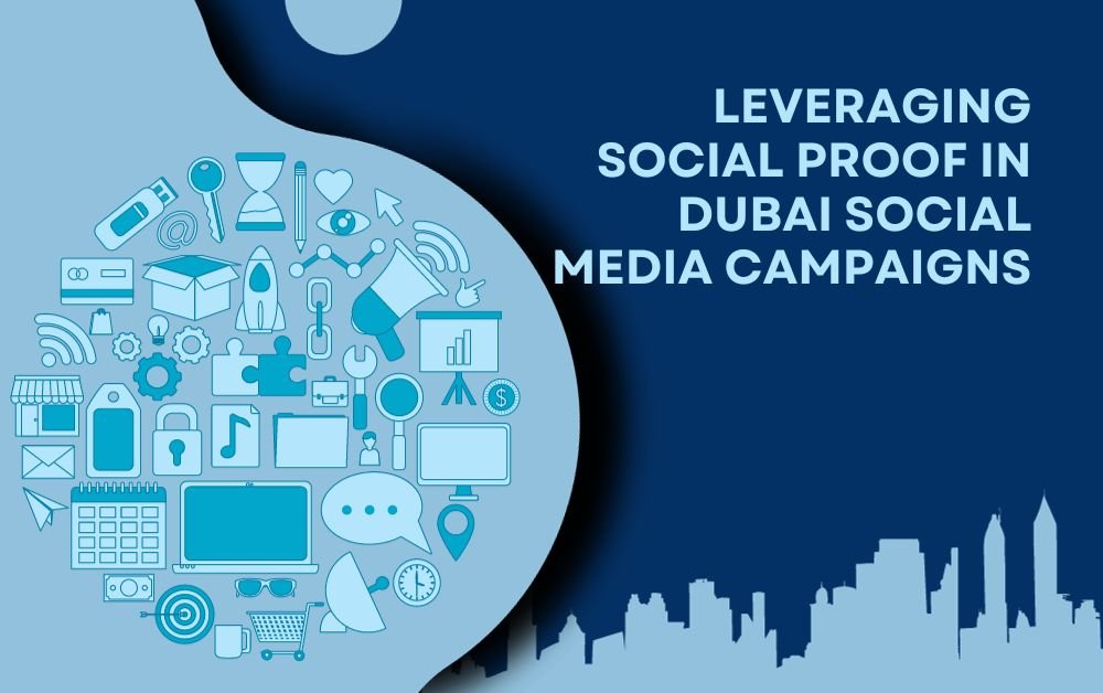 Leveraging Social Proof in Dubai Social Media Campaigns