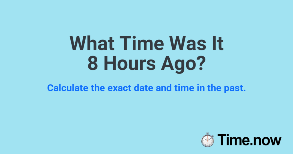 What time was it 8 hours ago